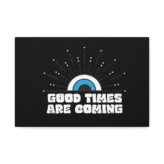 Good Times Are Coming Canvas Stretched, 1.5''