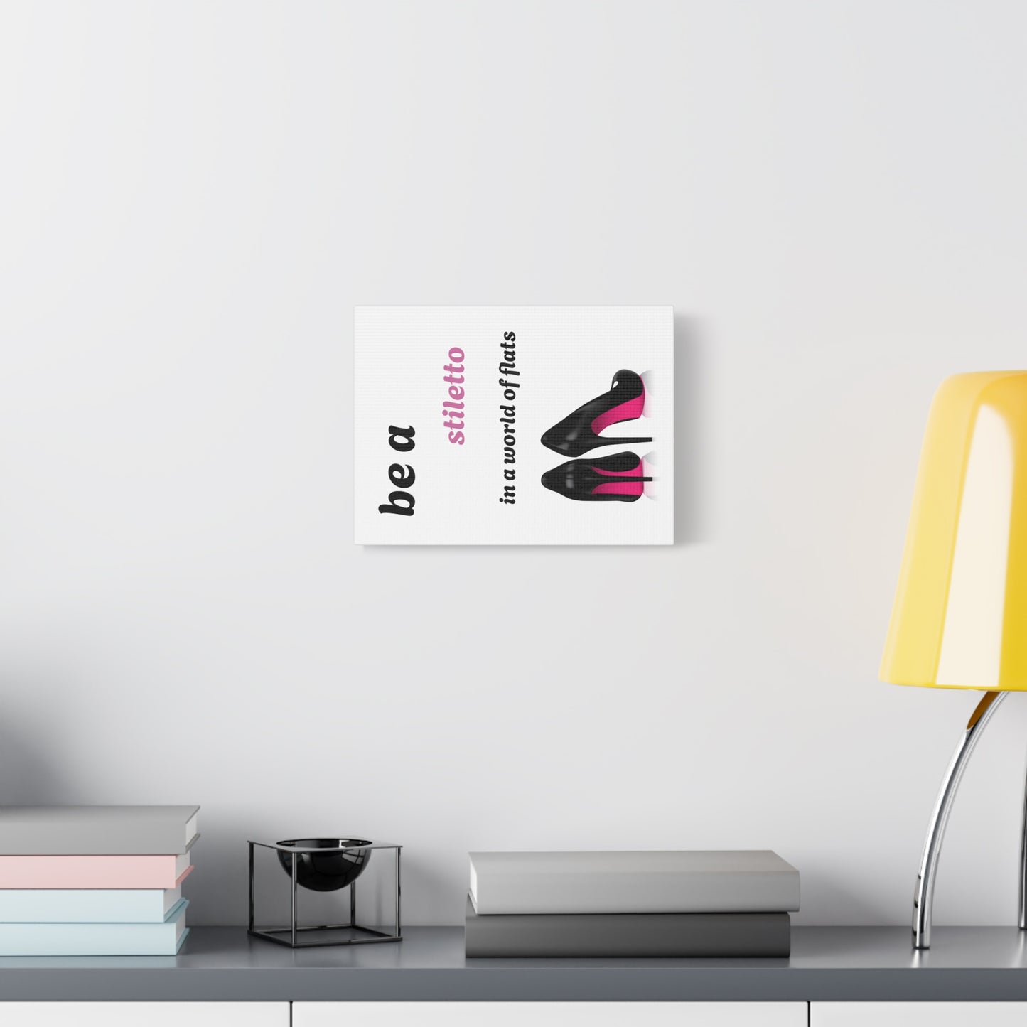 Be A Stiletto In A World Of Flats Matte Canvas, Stretched, 1.25"