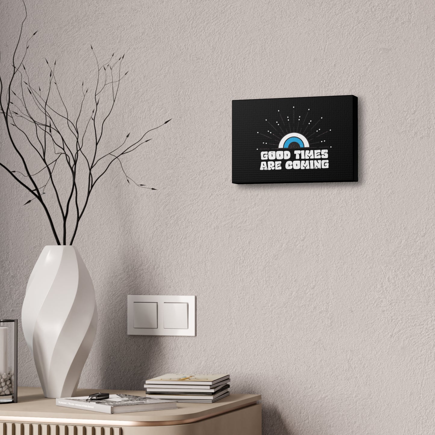 Good Times Are Coming Canvas Stretched, 1.5''