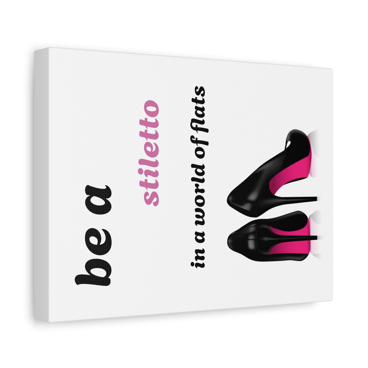 Be A Stiletto In A World Of Flats Matte Canvas, Stretched, 1.25"