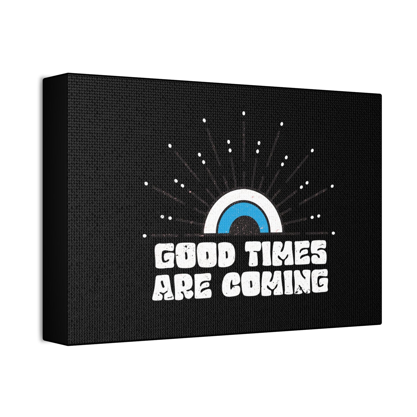Good Times Are Coming Canvas Stretched, 1.5''