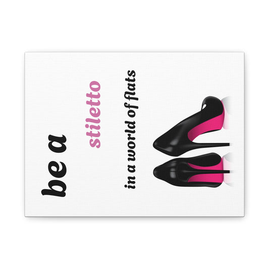 Be A Stiletto In A World Of Flats Matte Canvas, Stretched, 1.25"